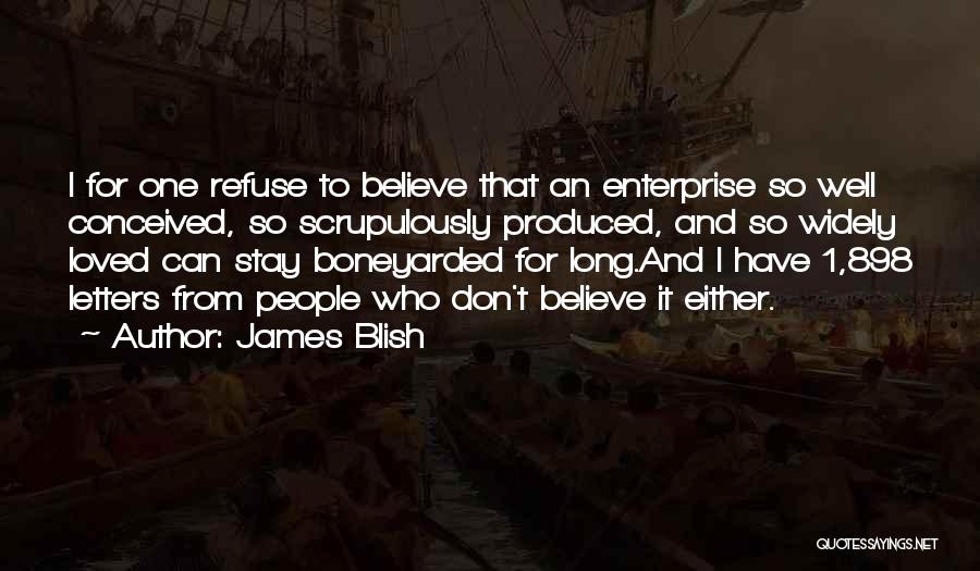 James Blish Quotes: I For One Refuse To Believe That An Enterprise So Well Conceived, So Scrupulously Produced, And So Widely Loved Can
