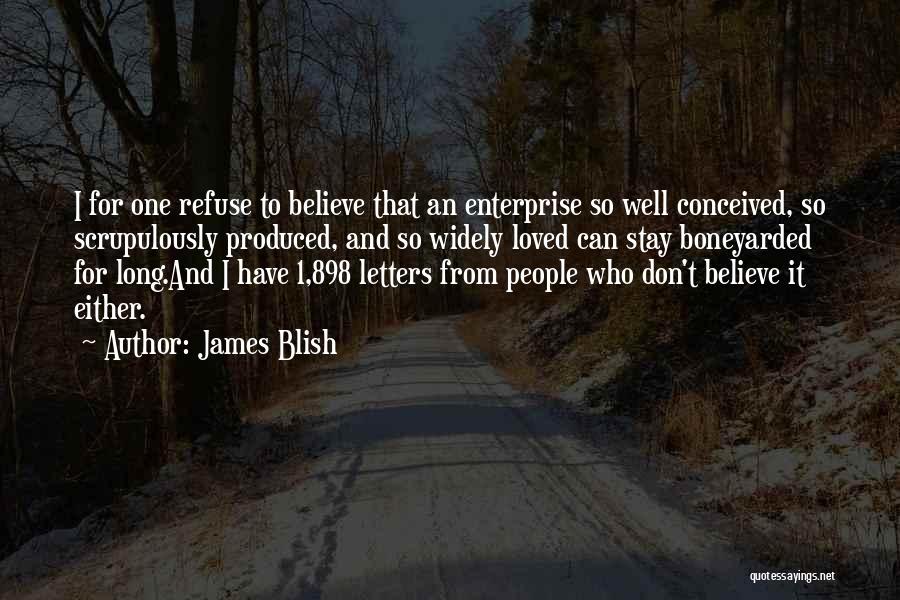 James Blish Quotes: I For One Refuse To Believe That An Enterprise So Well Conceived, So Scrupulously Produced, And So Widely Loved Can