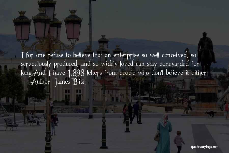 James Blish Quotes: I For One Refuse To Believe That An Enterprise So Well Conceived, So Scrupulously Produced, And So Widely Loved Can