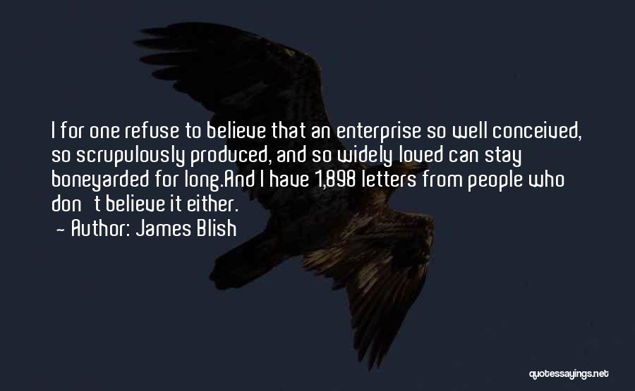 James Blish Quotes: I For One Refuse To Believe That An Enterprise So Well Conceived, So Scrupulously Produced, And So Widely Loved Can