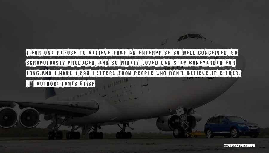 James Blish Quotes: I For One Refuse To Believe That An Enterprise So Well Conceived, So Scrupulously Produced, And So Widely Loved Can