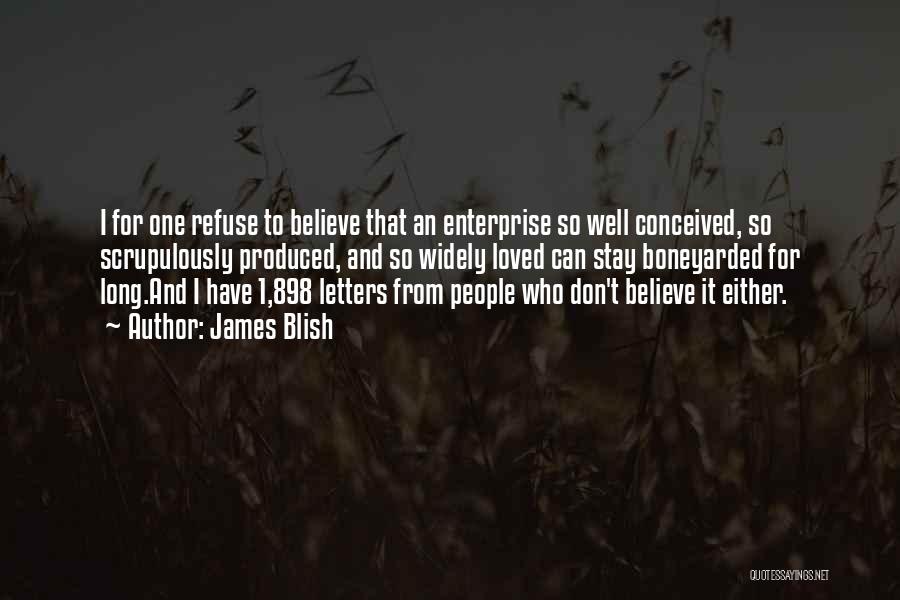 James Blish Quotes: I For One Refuse To Believe That An Enterprise So Well Conceived, So Scrupulously Produced, And So Widely Loved Can