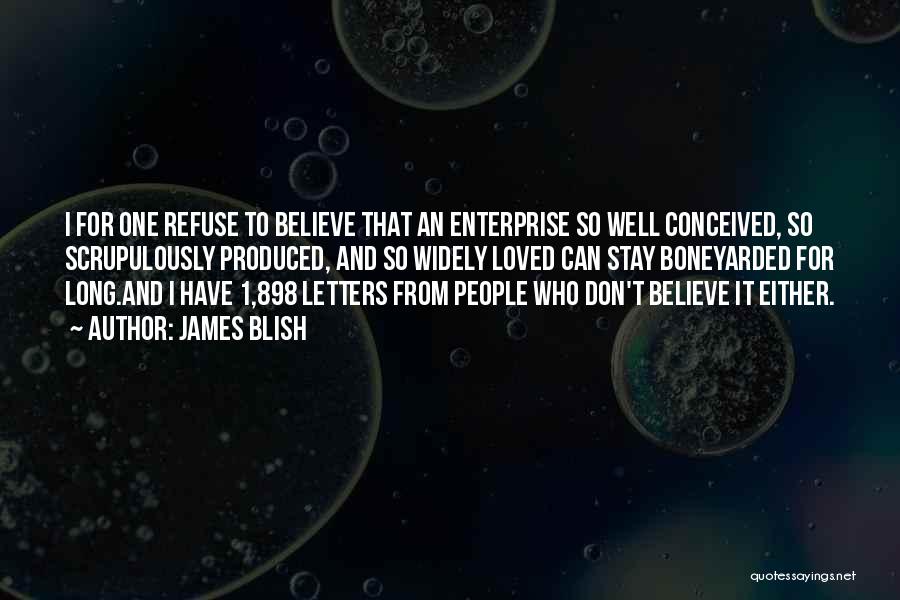 James Blish Quotes: I For One Refuse To Believe That An Enterprise So Well Conceived, So Scrupulously Produced, And So Widely Loved Can