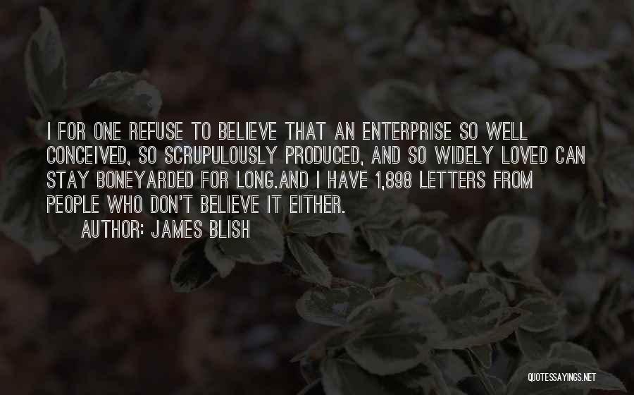 James Blish Quotes: I For One Refuse To Believe That An Enterprise So Well Conceived, So Scrupulously Produced, And So Widely Loved Can