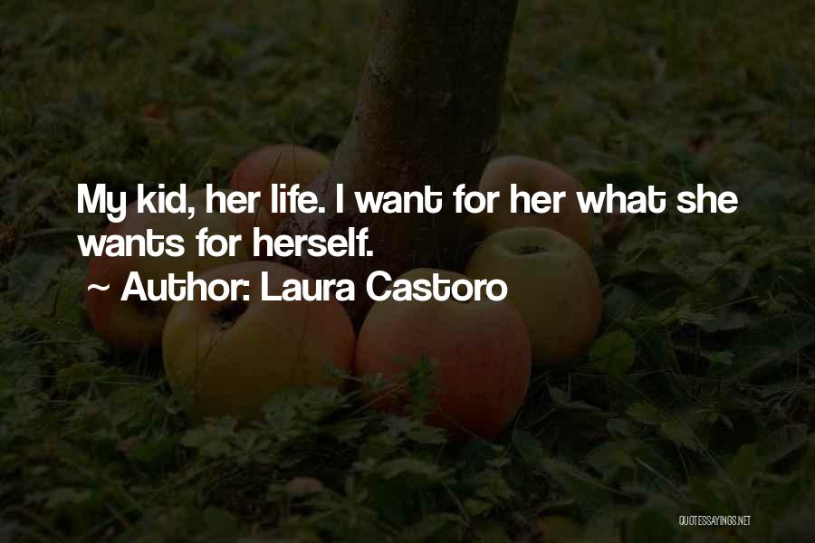 Laura Castoro Quotes: My Kid, Her Life. I Want For Her What She Wants For Herself.