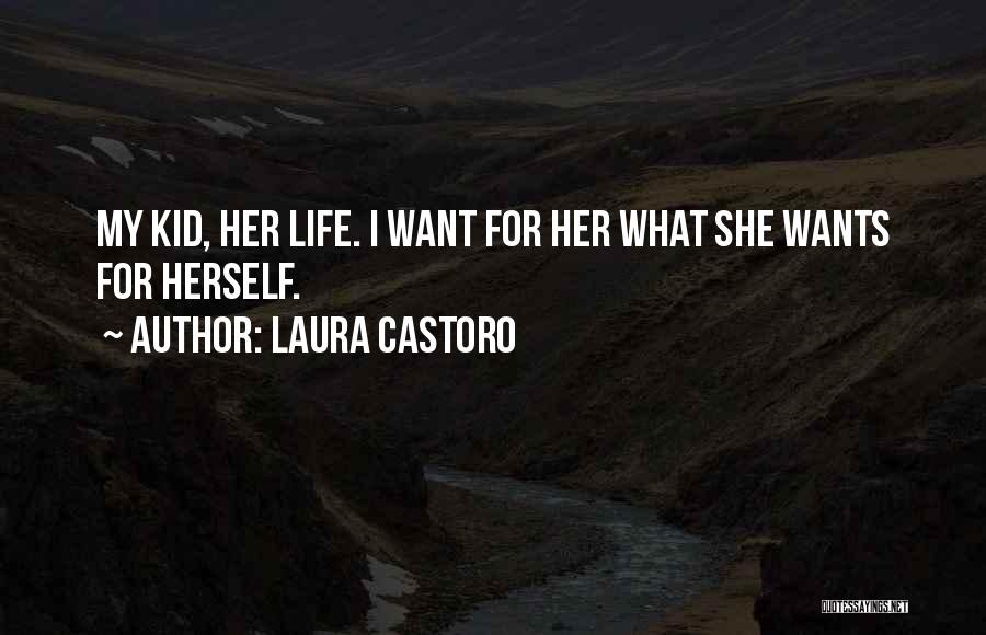 Laura Castoro Quotes: My Kid, Her Life. I Want For Her What She Wants For Herself.