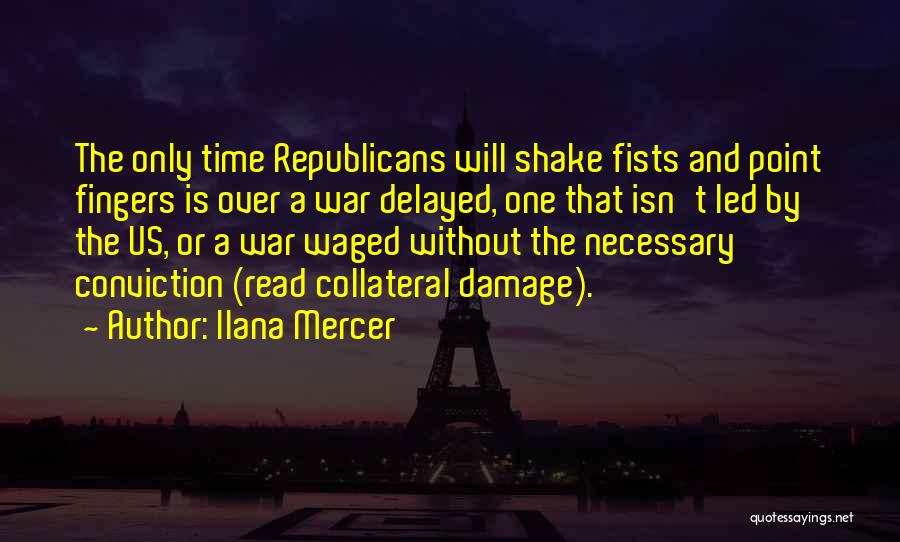 Ilana Mercer Quotes: The Only Time Republicans Will Shake Fists And Point Fingers Is Over A War Delayed, One That Isn't Led By