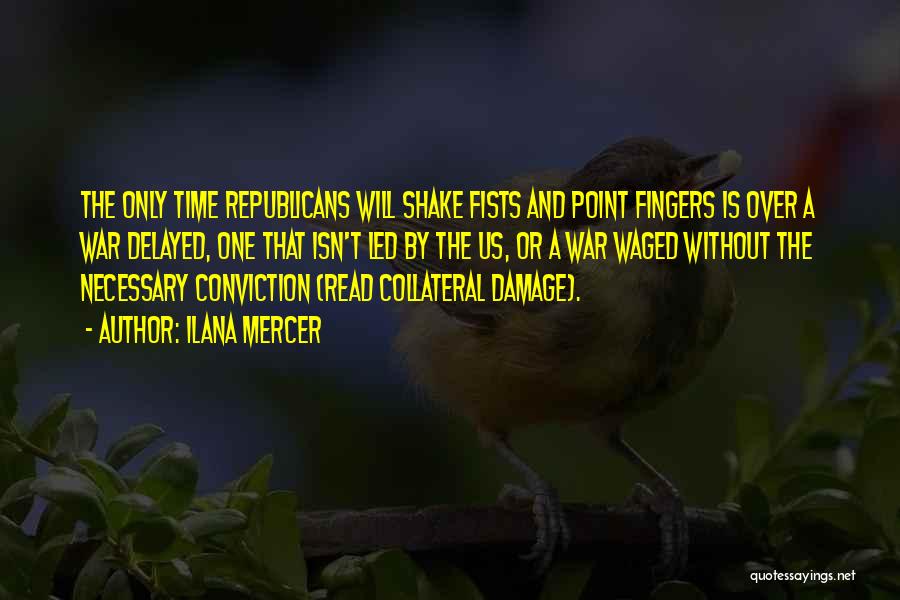 Ilana Mercer Quotes: The Only Time Republicans Will Shake Fists And Point Fingers Is Over A War Delayed, One That Isn't Led By
