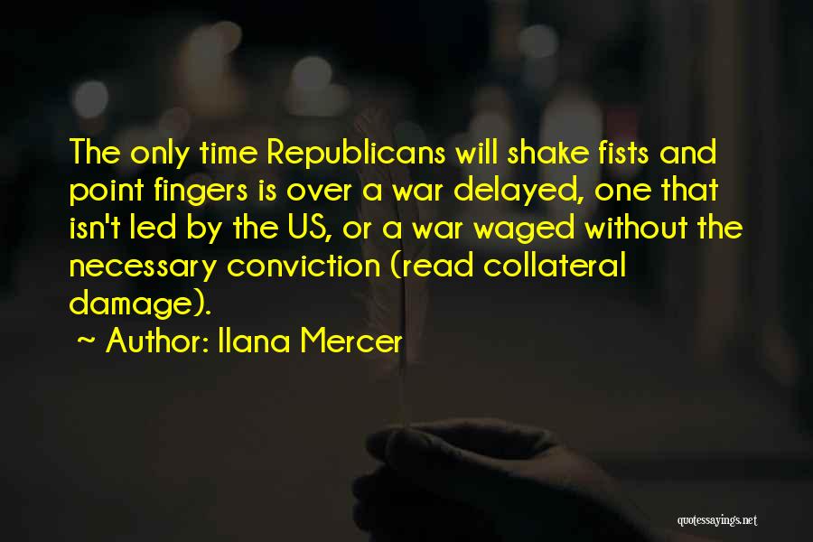 Ilana Mercer Quotes: The Only Time Republicans Will Shake Fists And Point Fingers Is Over A War Delayed, One That Isn't Led By