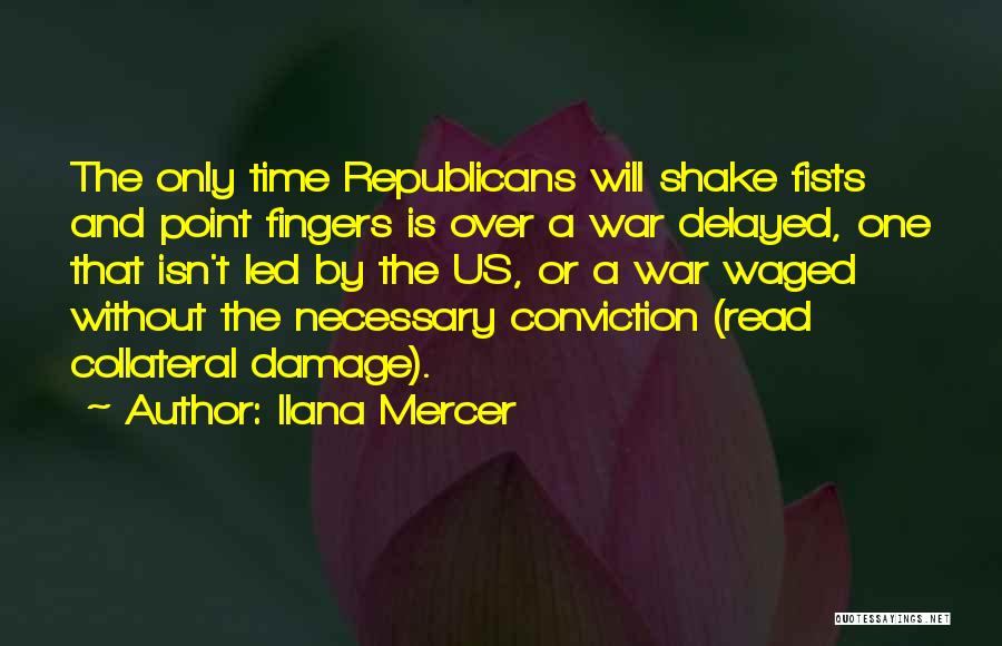 Ilana Mercer Quotes: The Only Time Republicans Will Shake Fists And Point Fingers Is Over A War Delayed, One That Isn't Led By