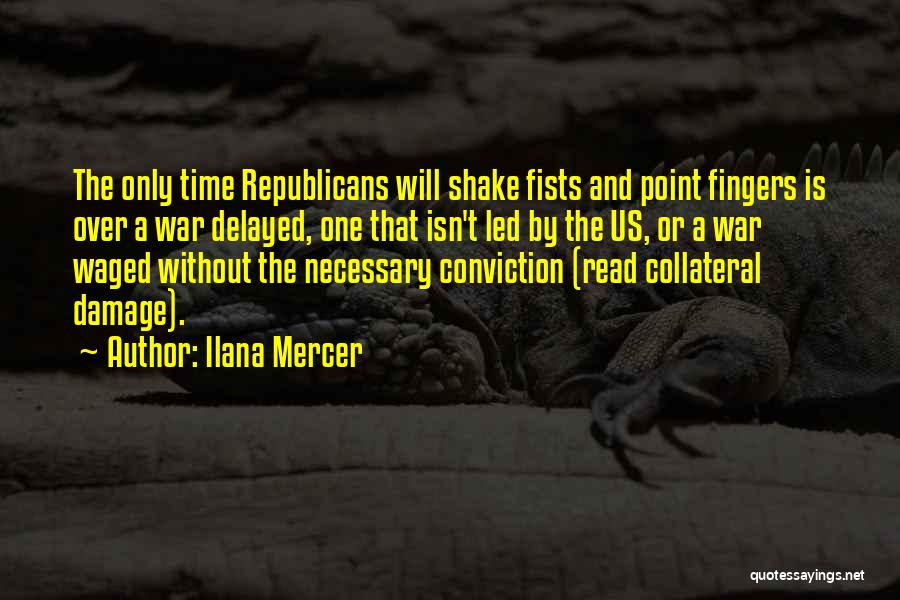 Ilana Mercer Quotes: The Only Time Republicans Will Shake Fists And Point Fingers Is Over A War Delayed, One That Isn't Led By