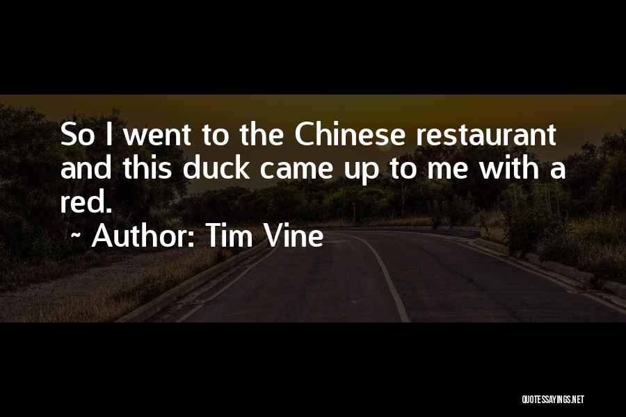 Tim Vine Quotes: So I Went To The Chinese Restaurant And This Duck Came Up To Me With A Red.