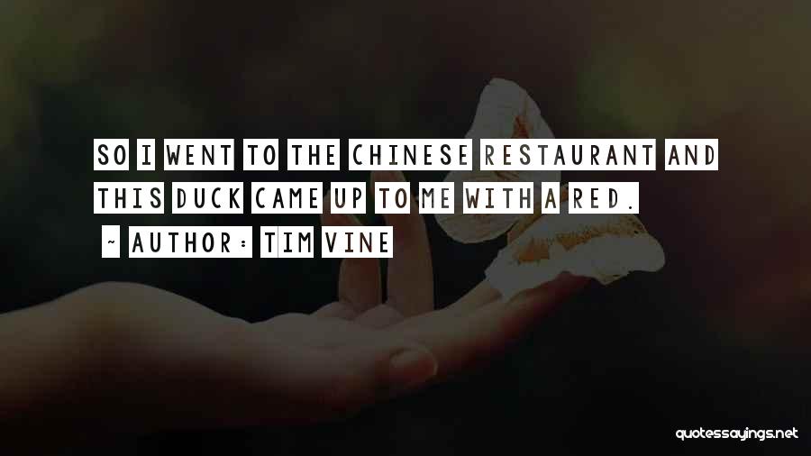Tim Vine Quotes: So I Went To The Chinese Restaurant And This Duck Came Up To Me With A Red.
