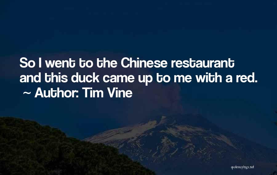 Tim Vine Quotes: So I Went To The Chinese Restaurant And This Duck Came Up To Me With A Red.