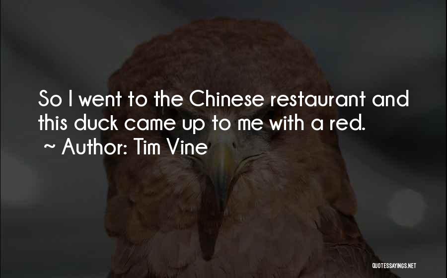 Tim Vine Quotes: So I Went To The Chinese Restaurant And This Duck Came Up To Me With A Red.