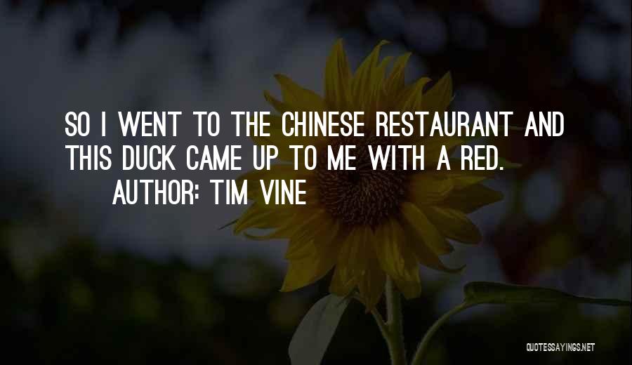 Tim Vine Quotes: So I Went To The Chinese Restaurant And This Duck Came Up To Me With A Red.