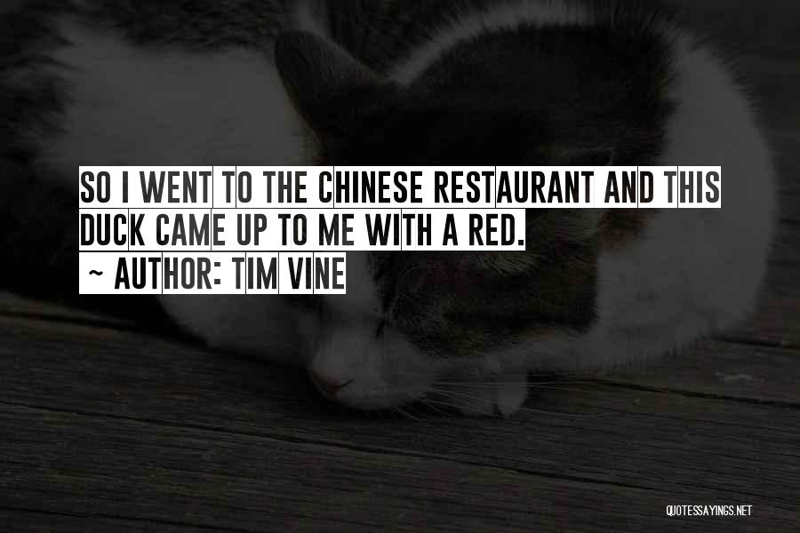 Tim Vine Quotes: So I Went To The Chinese Restaurant And This Duck Came Up To Me With A Red.