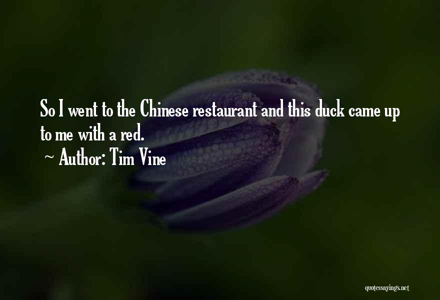 Tim Vine Quotes: So I Went To The Chinese Restaurant And This Duck Came Up To Me With A Red.