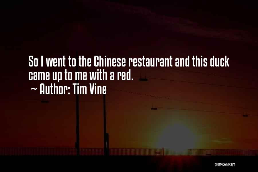 Tim Vine Quotes: So I Went To The Chinese Restaurant And This Duck Came Up To Me With A Red.