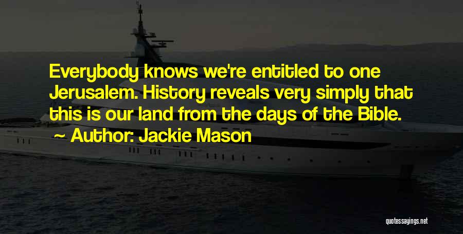 Jackie Mason Quotes: Everybody Knows We're Entitled To One Jerusalem. History Reveals Very Simply That This Is Our Land From The Days Of
