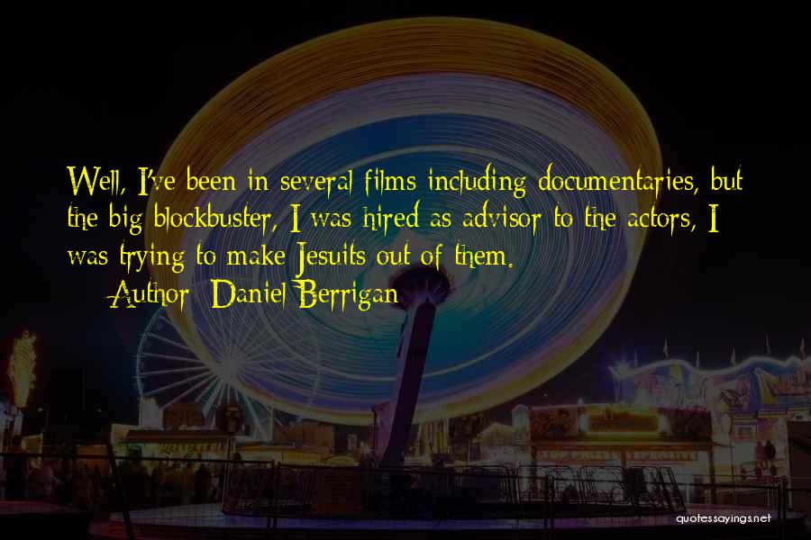 Daniel Berrigan Quotes: Well, I've Been In Several Films Including Documentaries, But The Big Blockbuster, I Was Hired As Advisor To The Actors,