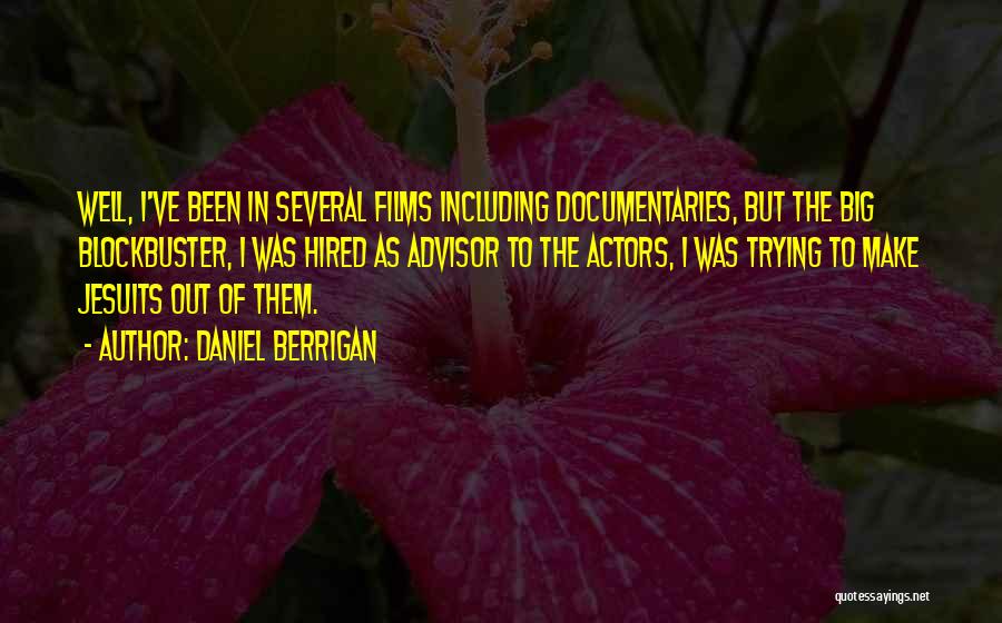 Daniel Berrigan Quotes: Well, I've Been In Several Films Including Documentaries, But The Big Blockbuster, I Was Hired As Advisor To The Actors,