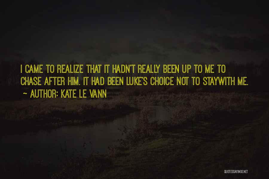 Kate Le Vann Quotes: I Came To Realize That It Hadn't Really Been Up To Me To Chase After Him. It Had Been Luke's