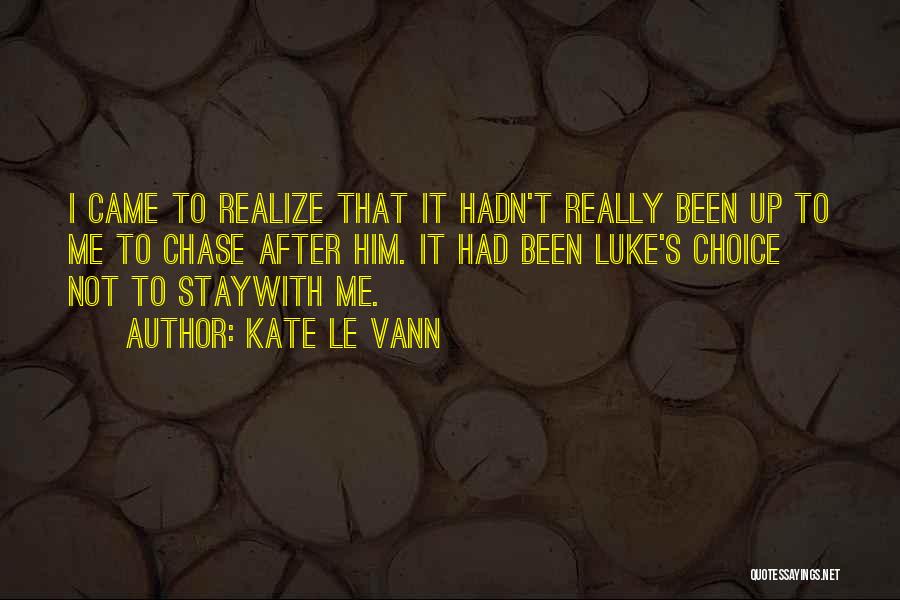 Kate Le Vann Quotes: I Came To Realize That It Hadn't Really Been Up To Me To Chase After Him. It Had Been Luke's