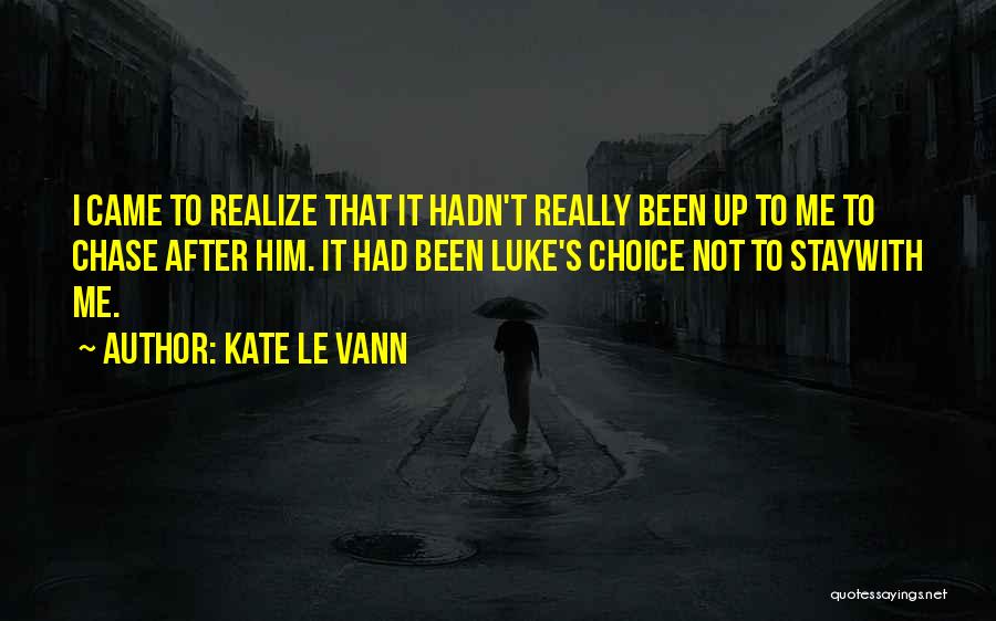 Kate Le Vann Quotes: I Came To Realize That It Hadn't Really Been Up To Me To Chase After Him. It Had Been Luke's