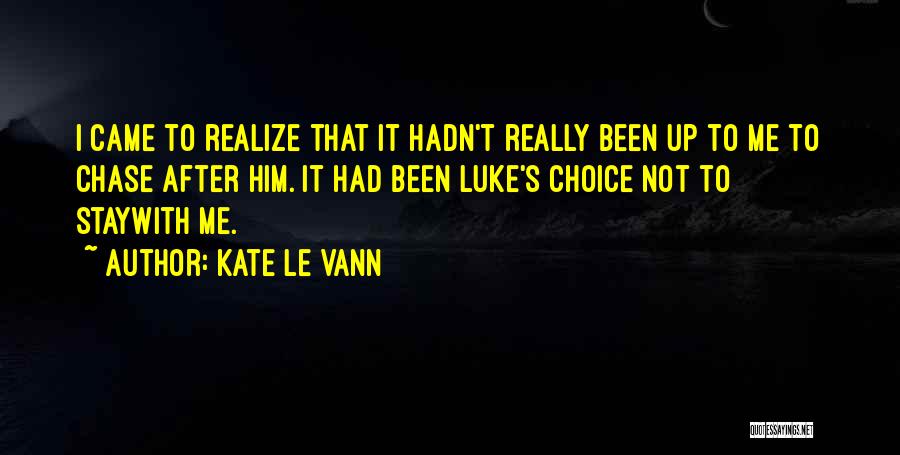 Kate Le Vann Quotes: I Came To Realize That It Hadn't Really Been Up To Me To Chase After Him. It Had Been Luke's