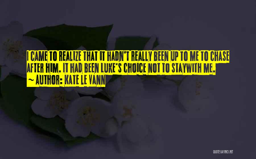 Kate Le Vann Quotes: I Came To Realize That It Hadn't Really Been Up To Me To Chase After Him. It Had Been Luke's