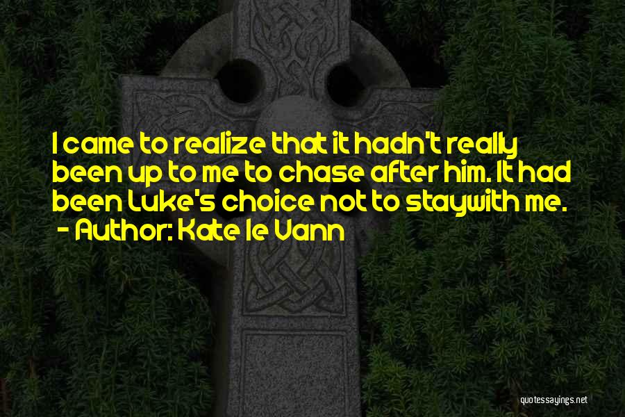 Kate Le Vann Quotes: I Came To Realize That It Hadn't Really Been Up To Me To Chase After Him. It Had Been Luke's