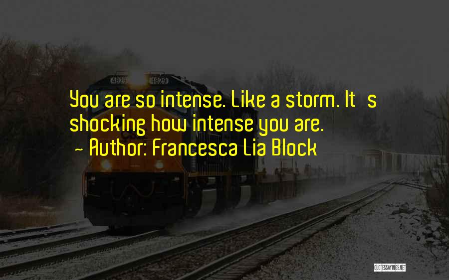 Francesca Lia Block Quotes: You Are So Intense. Like A Storm. It's Shocking How Intense You Are.
