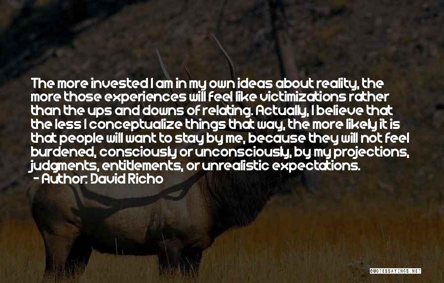 David Richo Quotes: The More Invested I Am In My Own Ideas About Reality, The More Those Experiences Will Feel Like Victimizations Rather