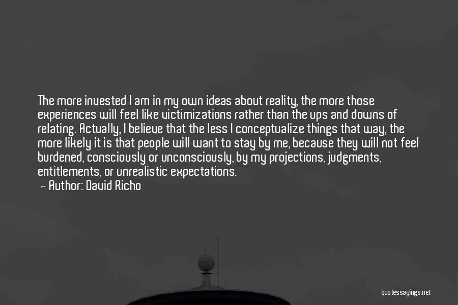 David Richo Quotes: The More Invested I Am In My Own Ideas About Reality, The More Those Experiences Will Feel Like Victimizations Rather