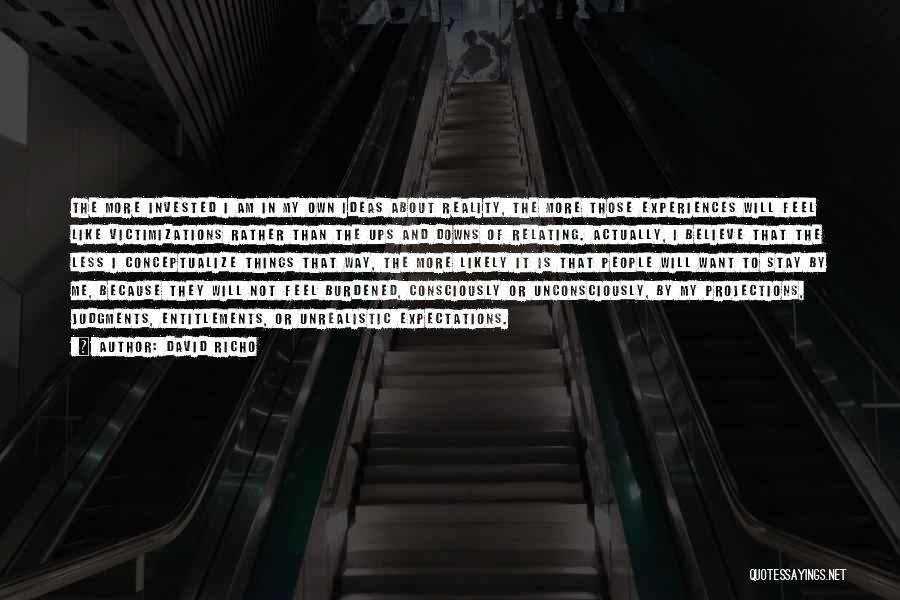 David Richo Quotes: The More Invested I Am In My Own Ideas About Reality, The More Those Experiences Will Feel Like Victimizations Rather