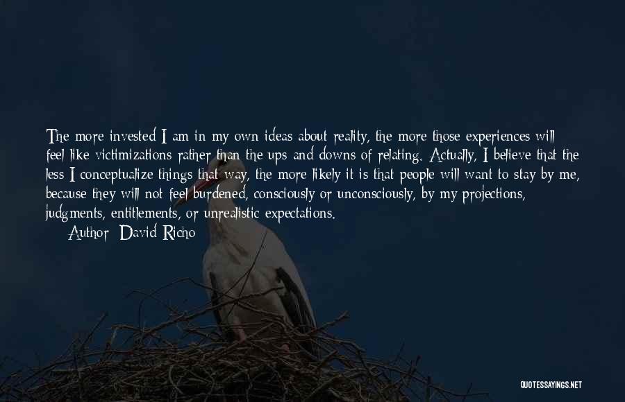 David Richo Quotes: The More Invested I Am In My Own Ideas About Reality, The More Those Experiences Will Feel Like Victimizations Rather