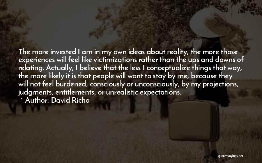 David Richo Quotes: The More Invested I Am In My Own Ideas About Reality, The More Those Experiences Will Feel Like Victimizations Rather