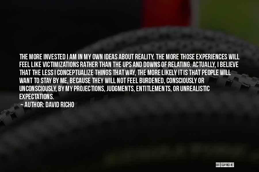 David Richo Quotes: The More Invested I Am In My Own Ideas About Reality, The More Those Experiences Will Feel Like Victimizations Rather