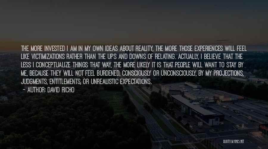 David Richo Quotes: The More Invested I Am In My Own Ideas About Reality, The More Those Experiences Will Feel Like Victimizations Rather