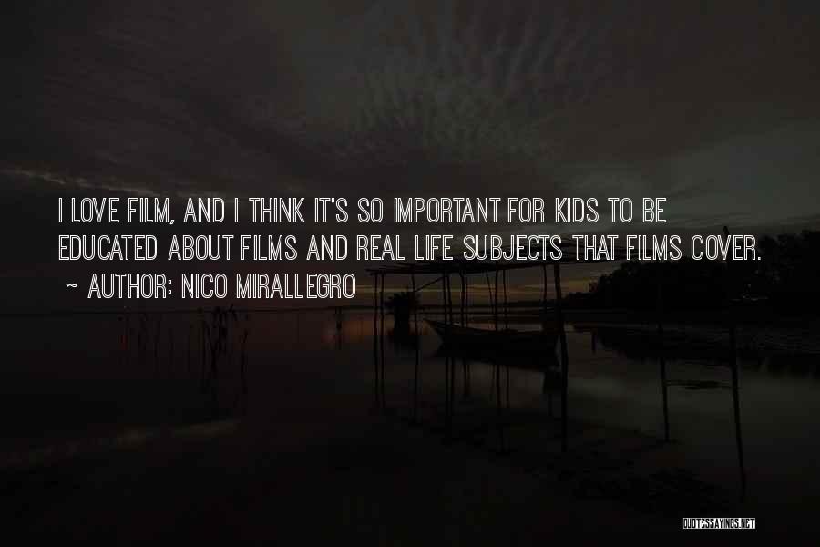 Nico Mirallegro Quotes: I Love Film, And I Think It's So Important For Kids To Be Educated About Films And Real Life Subjects