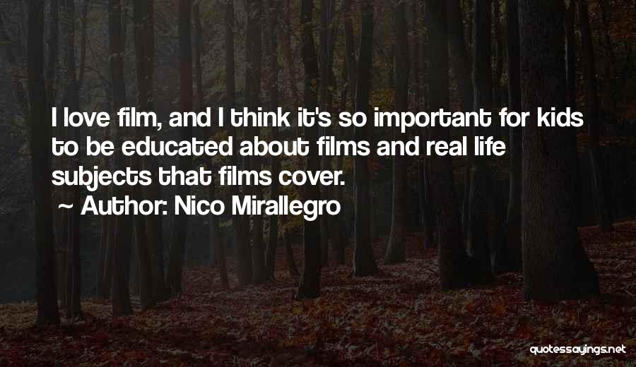 Nico Mirallegro Quotes: I Love Film, And I Think It's So Important For Kids To Be Educated About Films And Real Life Subjects