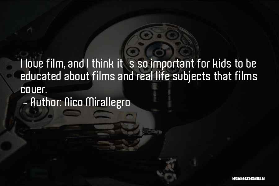 Nico Mirallegro Quotes: I Love Film, And I Think It's So Important For Kids To Be Educated About Films And Real Life Subjects