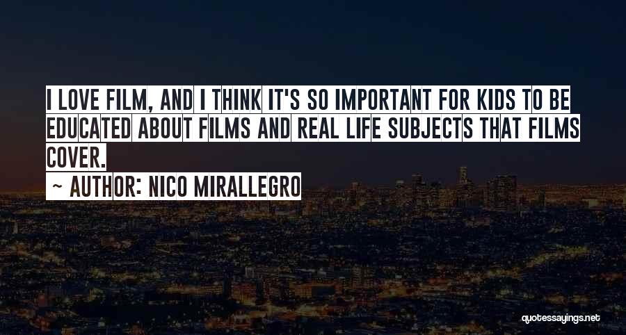 Nico Mirallegro Quotes: I Love Film, And I Think It's So Important For Kids To Be Educated About Films And Real Life Subjects