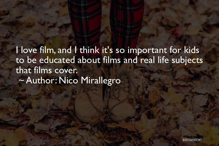 Nico Mirallegro Quotes: I Love Film, And I Think It's So Important For Kids To Be Educated About Films And Real Life Subjects