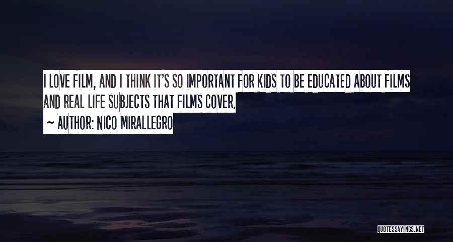 Nico Mirallegro Quotes: I Love Film, And I Think It's So Important For Kids To Be Educated About Films And Real Life Subjects