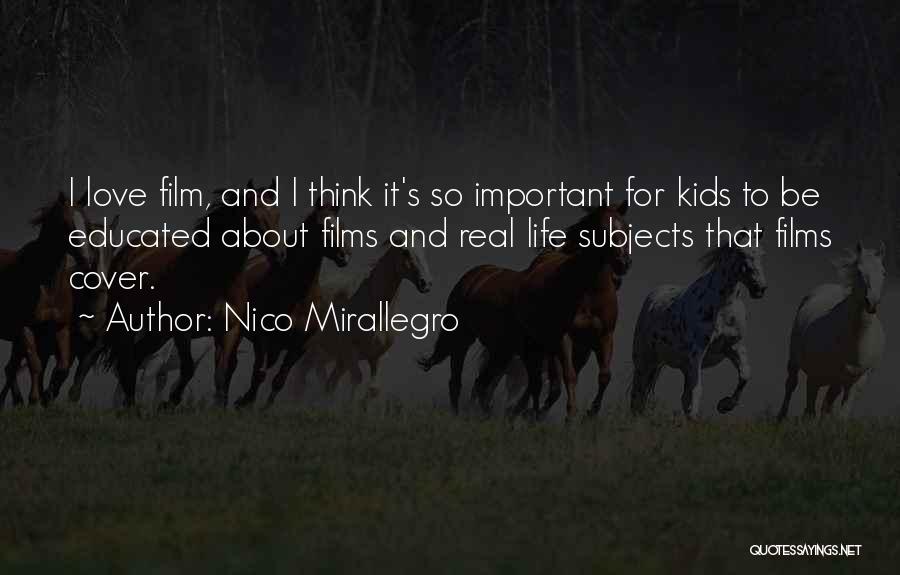 Nico Mirallegro Quotes: I Love Film, And I Think It's So Important For Kids To Be Educated About Films And Real Life Subjects