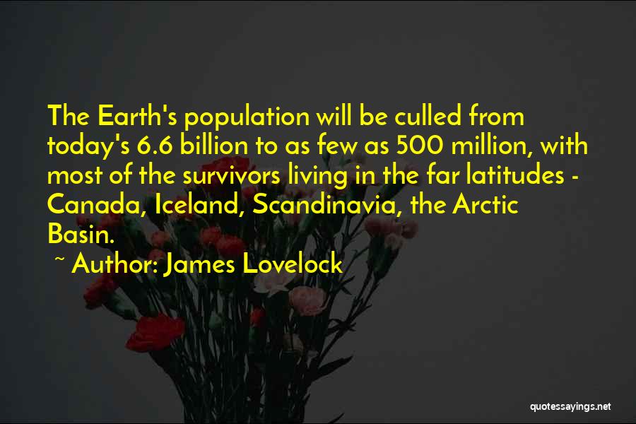 James Lovelock Quotes: The Earth's Population Will Be Culled From Today's 6.6 Billion To As Few As 500 Million, With Most Of The