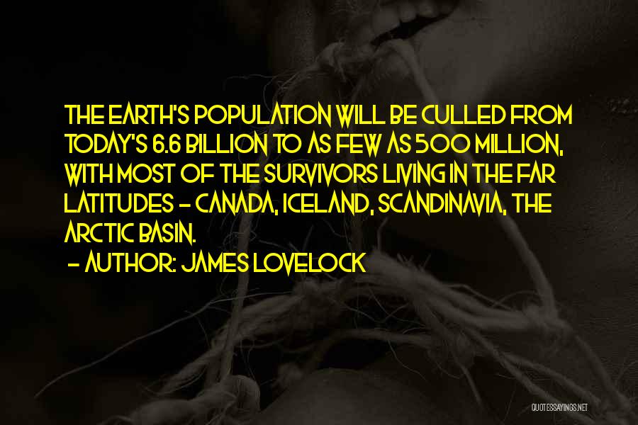 James Lovelock Quotes: The Earth's Population Will Be Culled From Today's 6.6 Billion To As Few As 500 Million, With Most Of The