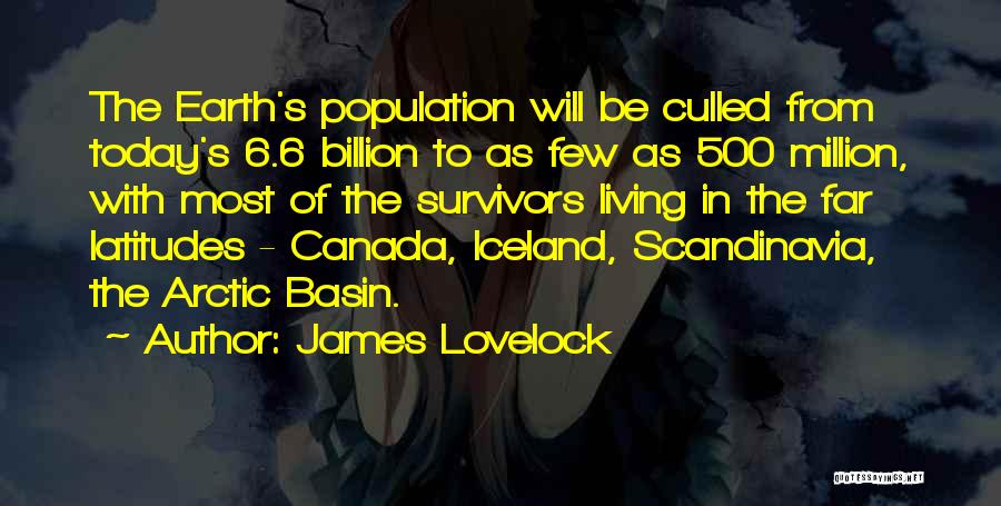 James Lovelock Quotes: The Earth's Population Will Be Culled From Today's 6.6 Billion To As Few As 500 Million, With Most Of The